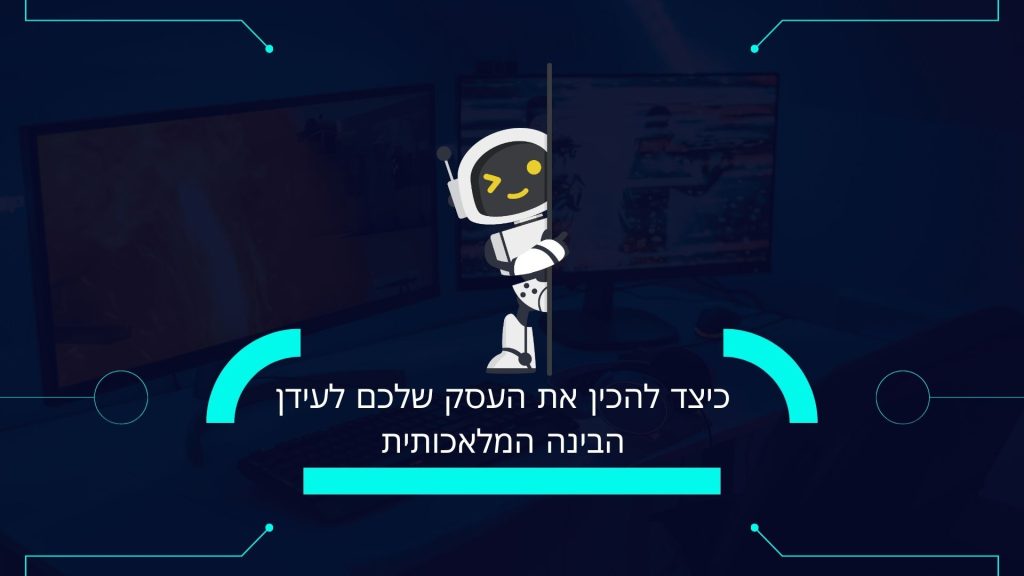 כיצד להכין את העסק שלכם לעידן הבינה המלאכותית